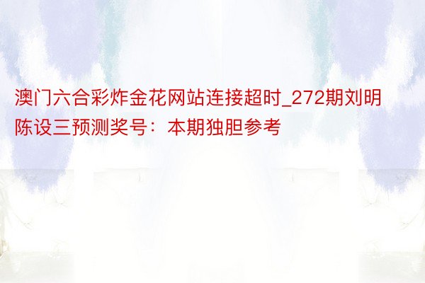 澳门六合彩炸金花网站连接超时_272期刘明陈设三预测奖号：本期独胆参考