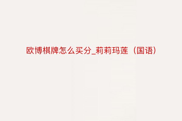 欧博棋牌怎么买分_莉莉玛莲（国语）